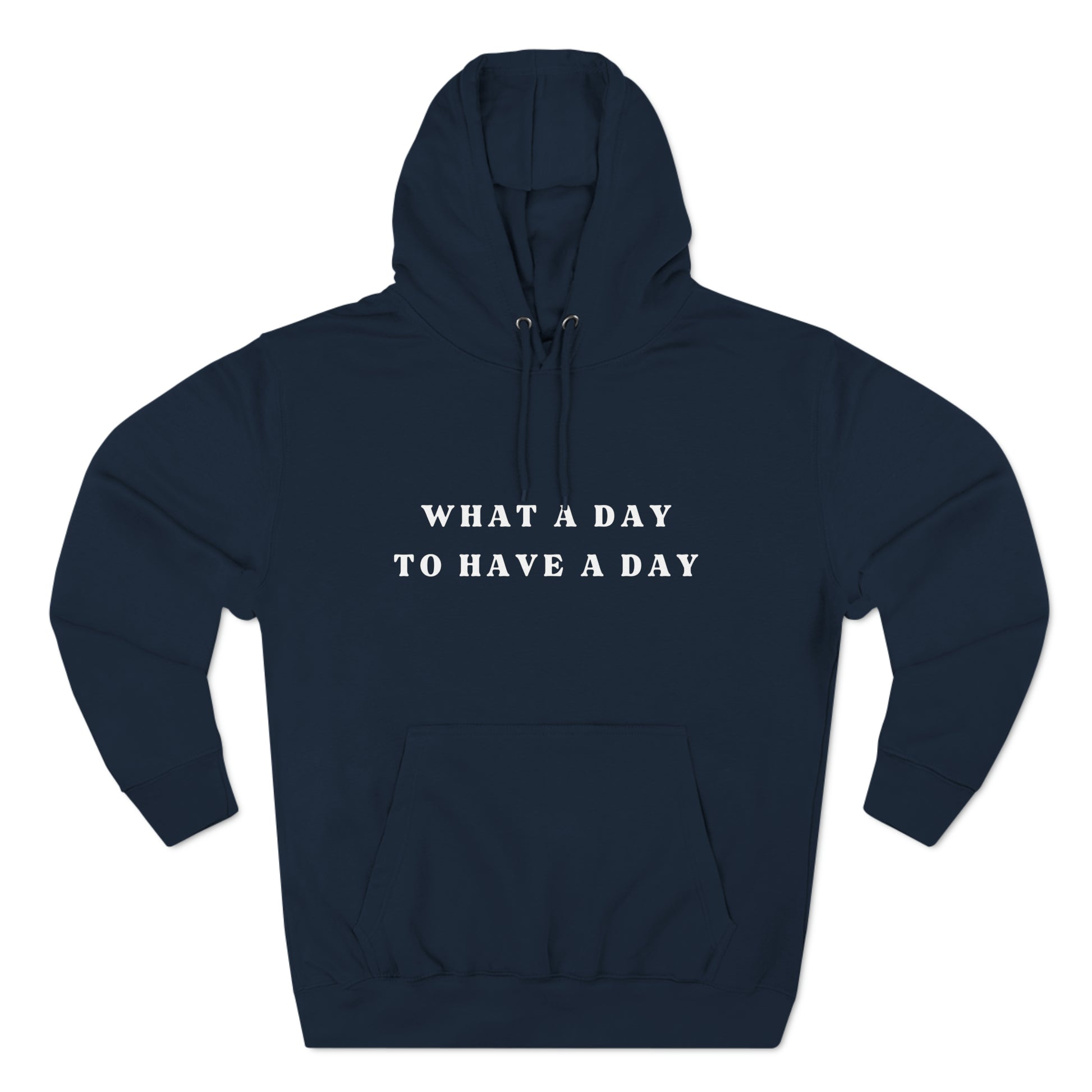 "What a Day to Have a Day" large two line front print.  Navy sweatshirt - White Design.