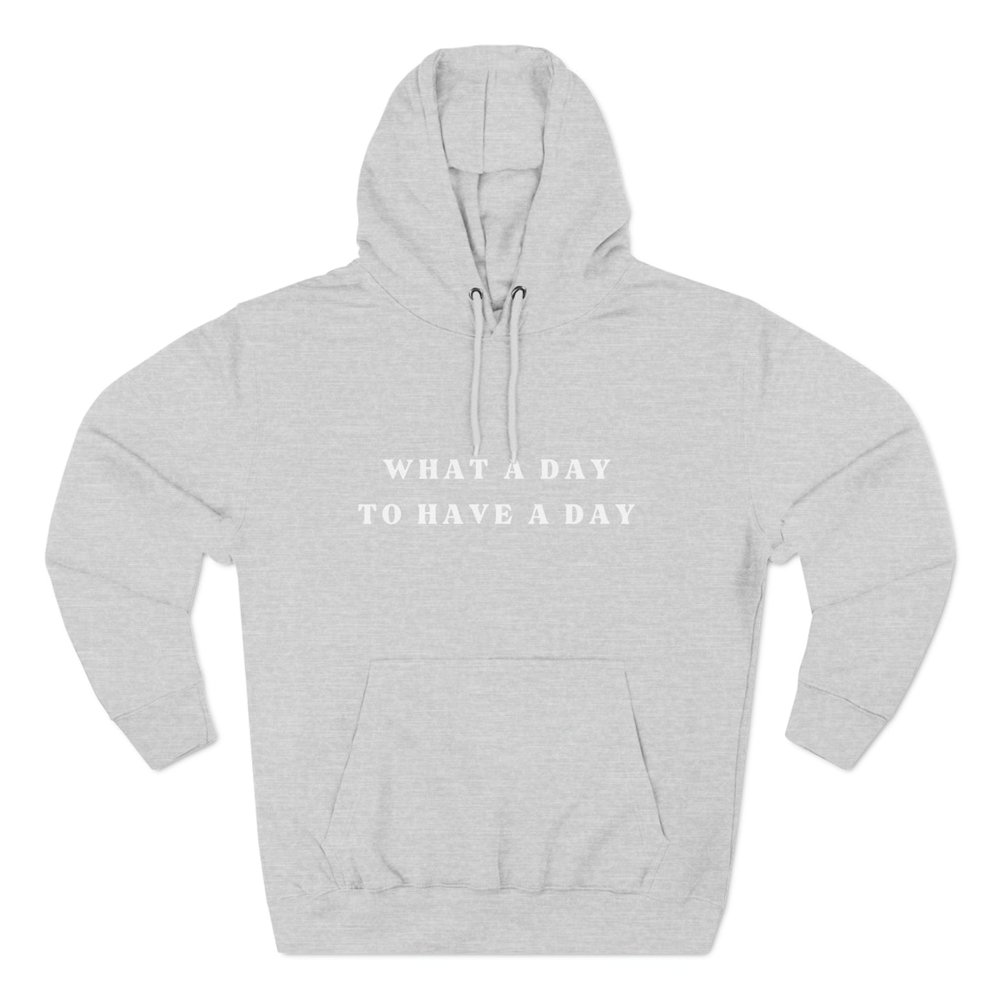 "What a Day to Have a Day" large two line front print.  Heather Grey sweatshirt - White Design.