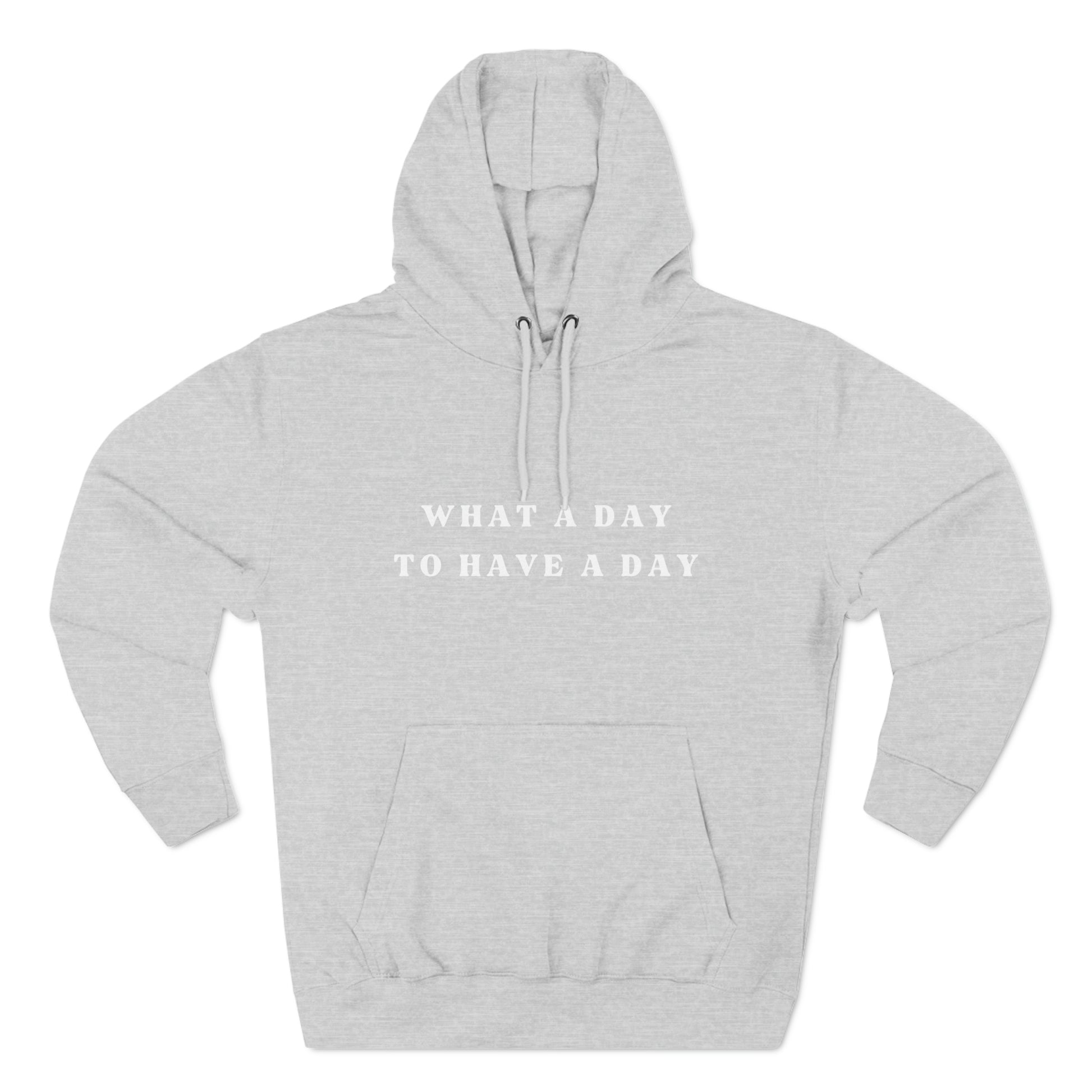 "What a Day to Have a Day" large two line front print.  Heather Grey sweatshirt - White Design.