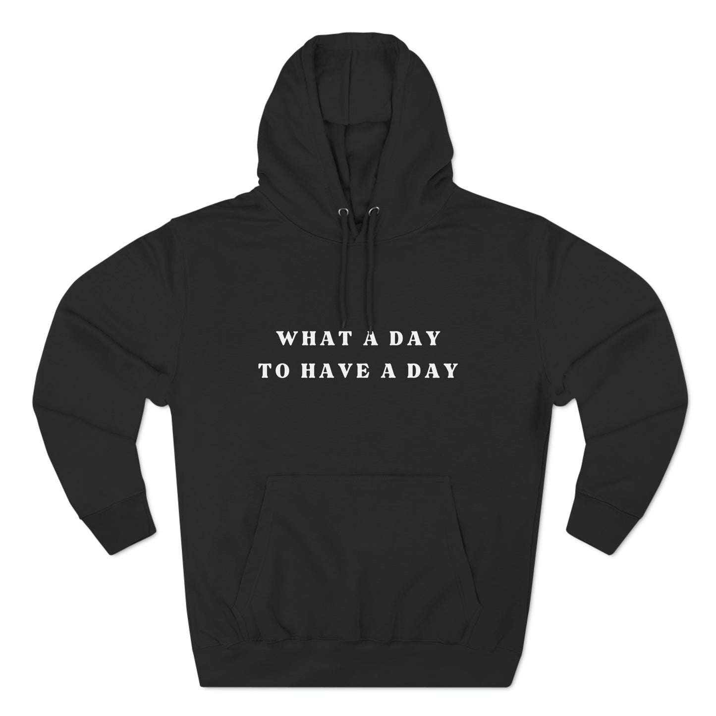 "What a Day to Have a Day" large two line front print. Black sweatshirt - White Design.