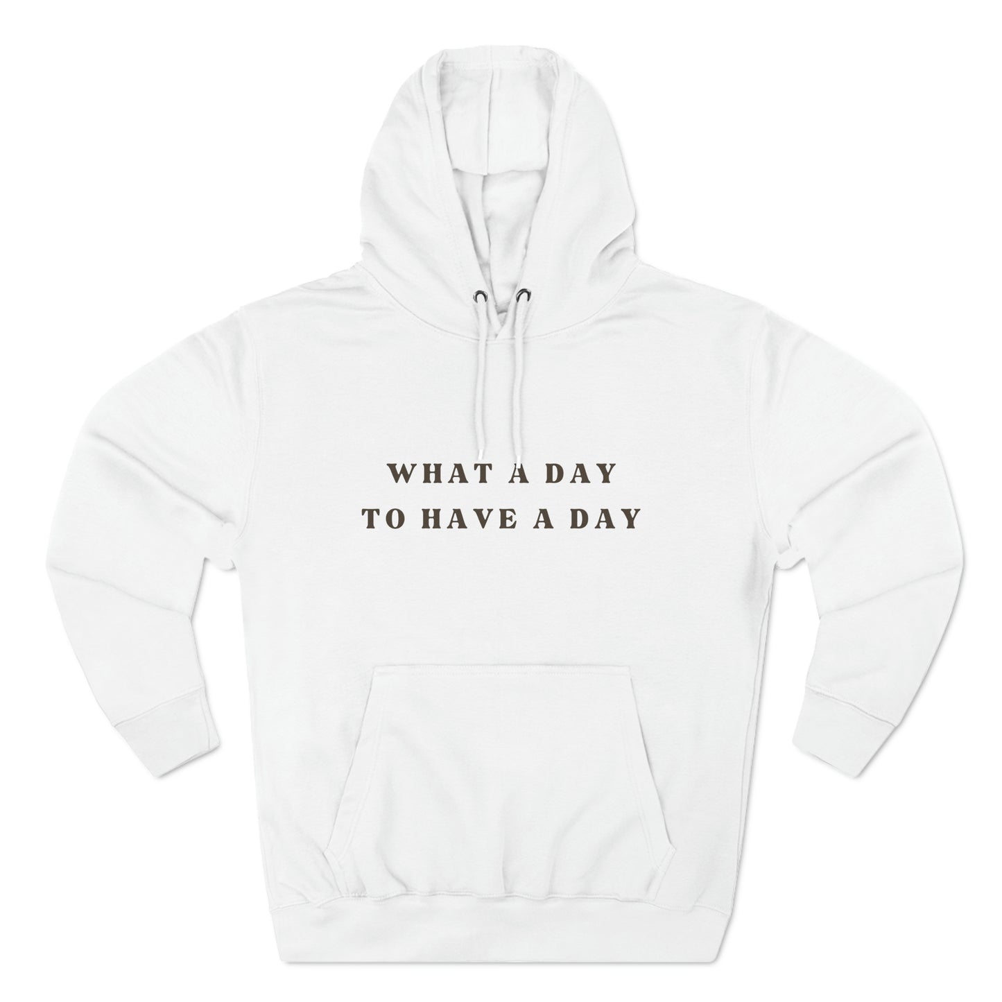 "What a Day to Have a Day" large two line front print.  White sweatshirt - Black Design.